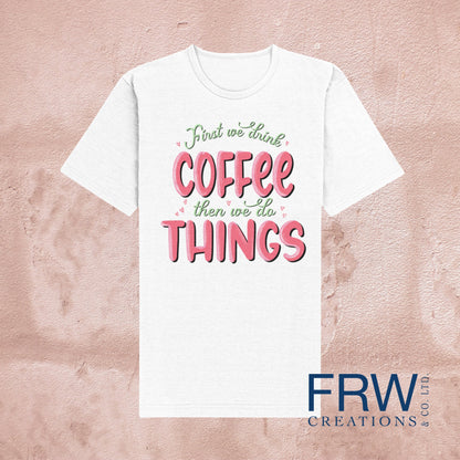 First We Drink the Coffee Then We Do the Things Sublimation Sheet Transfer