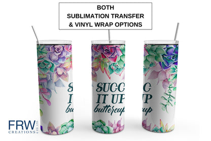 Succ It Up Buttercup Succulents Tumbler Sublimation Tumbler, Ready to Press Sublimation Transfer, 20 oz. Skinny Tumbler