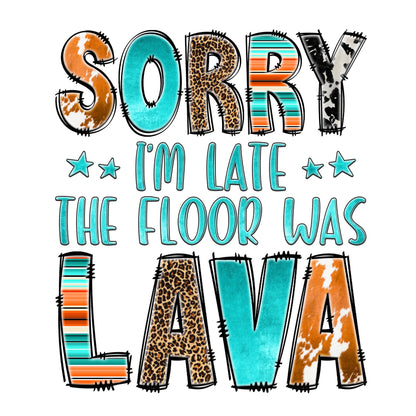 Sorry I Was Late. The Floor was Lava Sublimation Sheet Transfer -Ready to Press