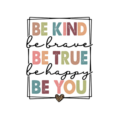 Be Kind Be Brave Be You Sublimation Transfer