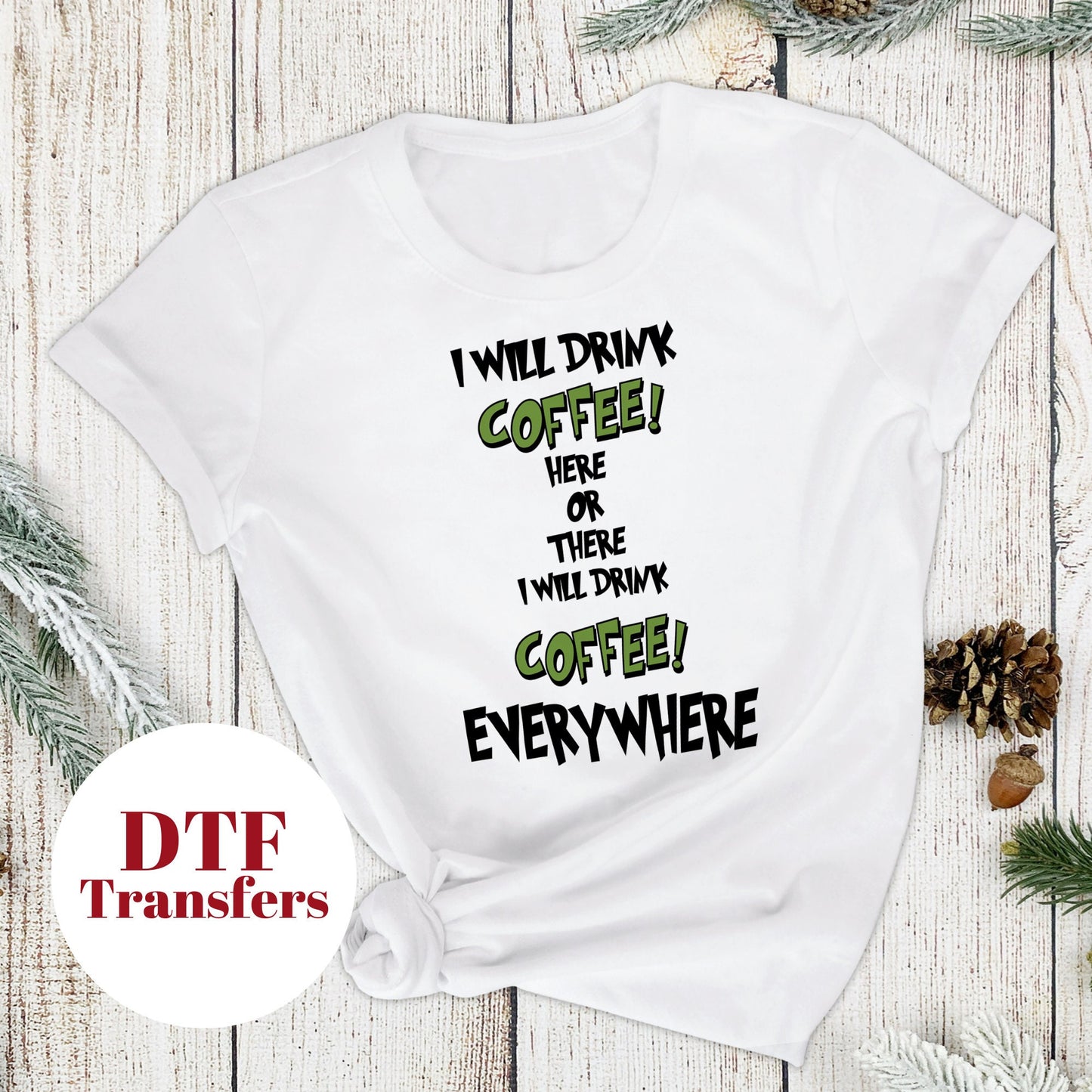 I Will Drink Coffee or There I Will Drink Coffee  Everywhere  - DTF Full Colour transfers