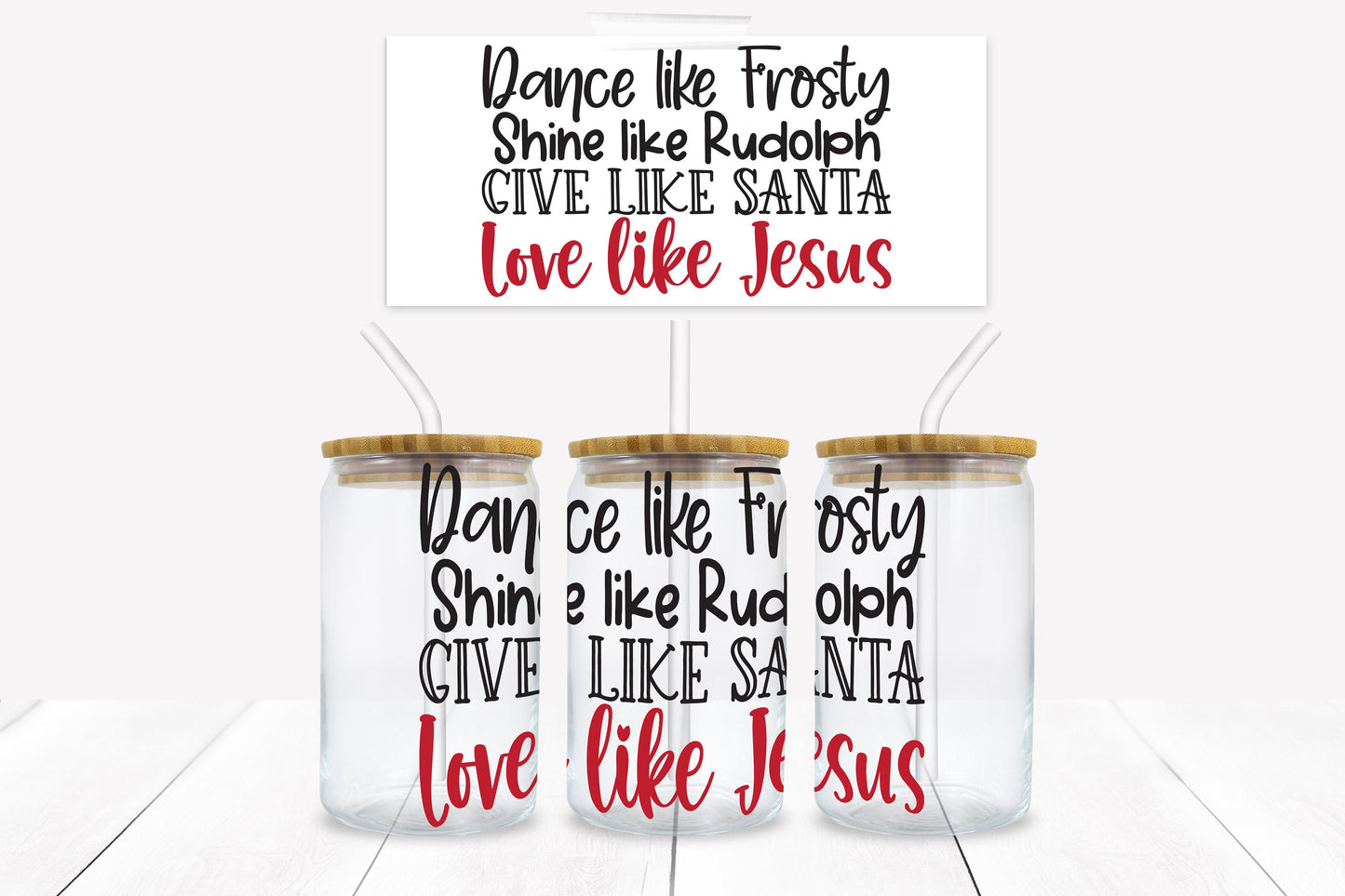 Dance Like Frosty Shine Like Rudolph Give Like Santa Love Like Jesus 16 oz. Libbey Tumbler Wrap – UV DTF transfer