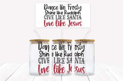 Dance Like Frosty Shine Like Rudolph Give Like Santa Love Like Jesus 16 oz. Libbey Tumbler Wrap – UV DTF transfer