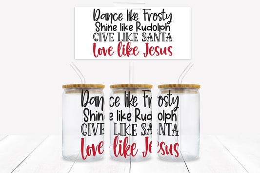 Dance Like Frosty Shine Like Rudolph Give Like Santa Love Like Jesus 16 oz. Libbey Tumbler Wrap – UV DTF transfer