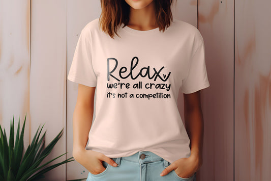 Relax We're All Crazy It's Not a Competition Sublimation Sheet Transfer -Ready to Press