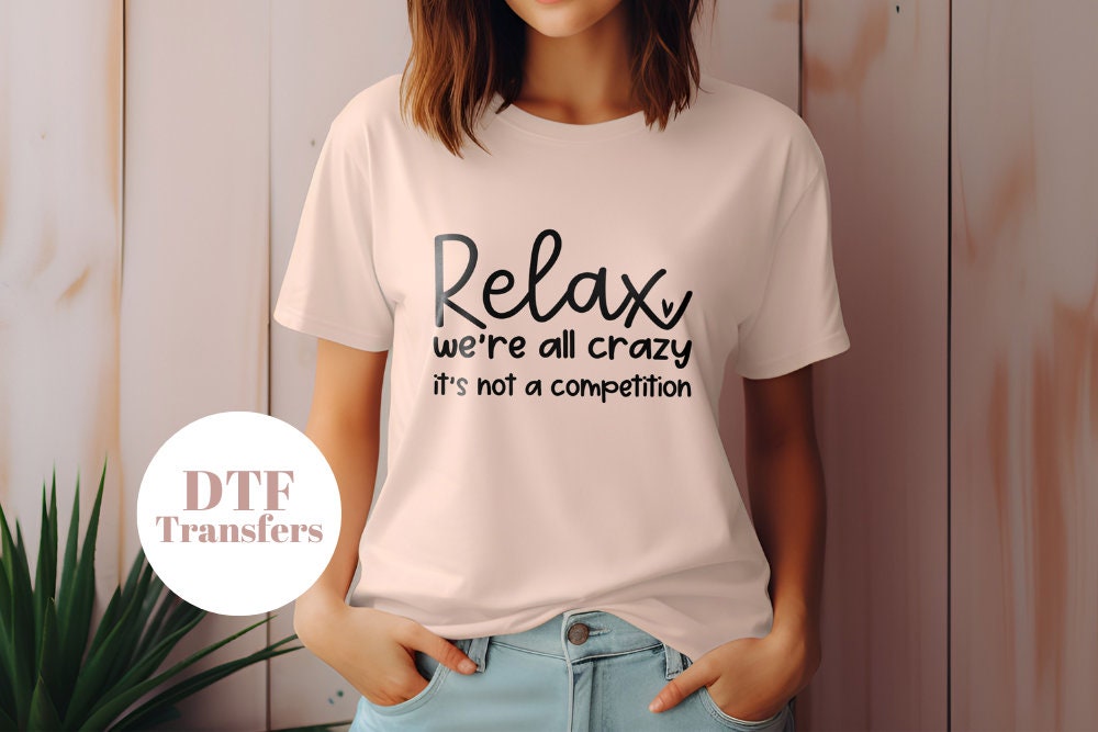 Relax, We're all Crazy It's not a Competition- DTF Full Colour transfers